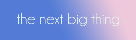 the next big thing