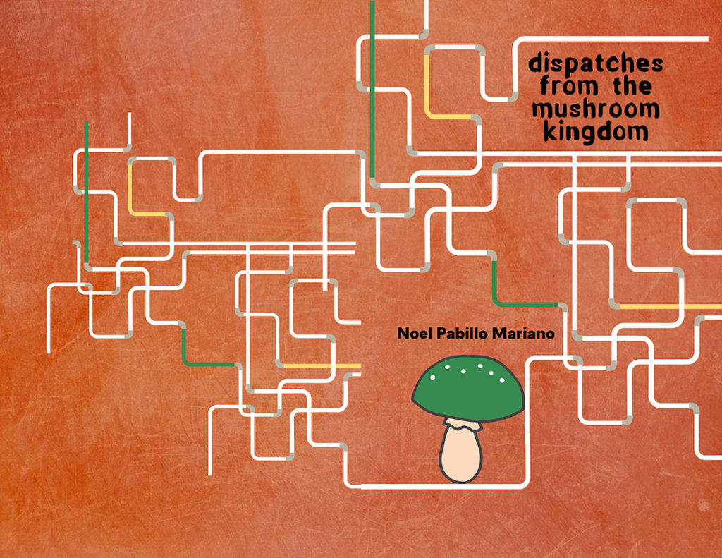 From Hyacinth Girl Press: Dispatches From the Mushroom Kingdom by Noel Pabillo Mariano, cover design by Sarah Reck